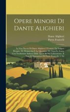 Opere Minori Di Dante Alighieri: La Vita Nuova Di Dante Alighieri I Trattati: De Vulgari Eloquio, De Monarchia E La Questione De Aqua Et Terra, Con Tr