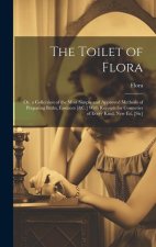 The Toilet of Flora: Or, a Collection of the Most Simple and Approved Methods of Preparing Baths, Essences [&C.] With Receipts for Cosmetic