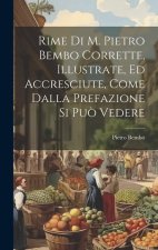 Rime Di M. Pietro Bembo Corrette, Illustrate, Ed Accresciute, Come Dalla Prefazione Si Pu? Vedere