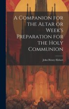 A Companion for the Altar or Week's Preparation for the Holy Communion
