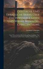 Geistliche Und Erbauliche Briefe Über Das Inwendige Leben Und Wahre Wesen Des Christenthums: Samt Dessen Lebens-beschreibung Zum Gemeinen Nutz Gesamme
