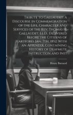 Tribute to Gallaudet. A Discourse in Commemoration of the Life, Character and Services of the Rev. Thomas H. Gallaudet, Ll.D., Delivered Before the Ci
