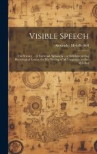 Visible Speech: The Science ... of Universal Alphabetics; or Self-interpreting Physiological Letters, for The Writing of all Languages