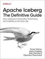 Apache Iceberg: The Definitive Guide: Data Lakehouse Functionality, Performance, and Scalability on the Data Lake