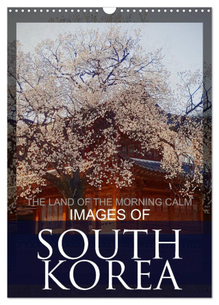 IMAGES OF SOUTH KOREA, THE LAND OF THE MORNING CALM (Wall Calendar 2024 DIN A3 portrait), CALVENDO 12 Month Wall Calendar