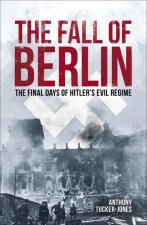The Fall of Berlin: The Final Days of Hitler's Evil Regime