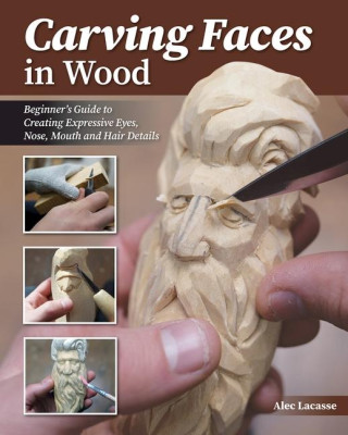 Carving Faces in Wood: Learn to Carve Male and Female Faces in 8 Easy Steps
