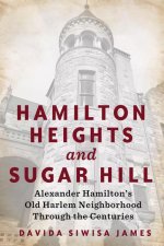 Hamilton Heights and Sugar Hill: Alexander Hamilton's Old Harlem Neighborhood Through the Centuries