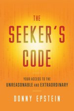 The Seeker's Code: Your Access to the Unreasonable and Extraordinary