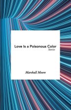Love Is a Poisonous Color: Stories