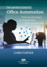 The Lawyer's Guide to Office Automation: Tools and Strategies to Improve Your Firm and Your Life