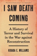 I Saw Death Coming: A History of Terror and Survival in the War Against Reconstruction