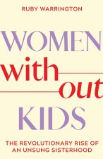 Women Without Kids: The Revolutionary Rise of an Unsung Sisterhood