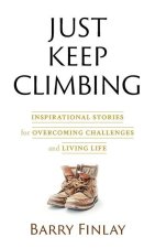 Just Keep Climbing: Inspirational Stories for Overcoming Challenges and Living Life