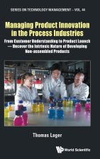 Managing Product Innovation in the Process Industries: From Customer Understanding to Product Launch - Uncover the Intrinsic Nature of Developing Non-