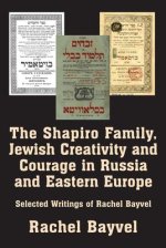 The the Shapiro Family, Jewish Creativity and Courage in Russia and Eastern Europe: Selected Writings of Rachel Bayvel