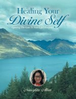 Healing Your Divine Self: Opening The Gate To Your Life's Purpose