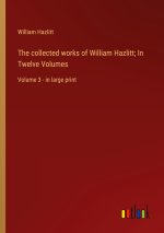 The collected works of William Hazlitt; In Twelve Volumes