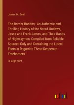 The Border Bandits;  An Authentic and Thrilling History of the Noted Outlaws, Jesse and Frank James, and Their Bands of Highwaymen; Compiled from Reli