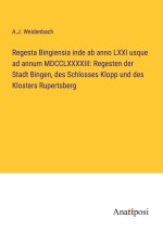 Regesta Bingiensia inde ab anno LXXI usque ad annum MDCCLXXXXIII: Regesten der Stadt Bingen, des Schlosses Klopp und des Klosters Rupertsberg