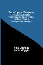 Penelope's Progress ; Being Such Extracts from the Commonplace Book of Penelope Hamilton As Relate to Her Experiences in Scotland