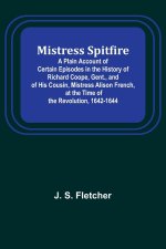 Mistress Spitfire; A Plain Account of Certain Episodes in the History of Richard Coope, Gent., and of His Cousin, Mistress Alison French, at the Time