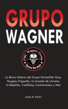 Grupo Wagner: La Breve Historia del Grupo Paramilitar Ruso, Yevgeny Prigozhin, la Invasión de Ucrania, la Rebelión, Conflictos, Cont
