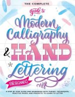 The Complete Guide to Modern Calligraphy & Hand Lettering for Beginners: A Step by Step Guide and Workbook with Theory, Techniques, Practice Pages and