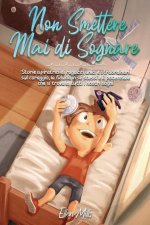 Non Smettere mai di Sognare: Storie ispiratrici di ragazzi unici e straordinari sul coraggio, la fiducia in sé stessi e il potenziale che si trova