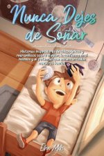 Nunca Dejes de So?ar: Historias inspiradoras de chicos únicos y maravillosos sobre el valor, la confianza en sí mismos y el potencial que en