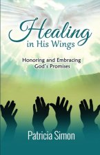 Healing in His Wings: Honoring and Embracing God's Promises