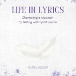 Life In Lyrics: Channeling A Musician By Writing With Spirit Guides