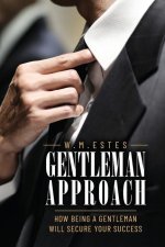 Gentleman Approach: How Being A Gentleman Will Secure Your Success