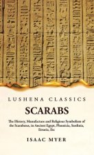 Scarabs The History, Manufacture and Religious Symbolism of the Scarab?us