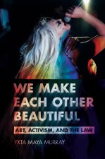 We Make Each Other Beautiful – Art, Activism, and the Law