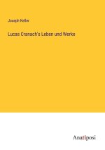 Lucas Cranach's Leben und Werke