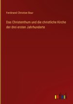 Das Christenthum und die christliche Kirche der drei ersten Jahrhunderte