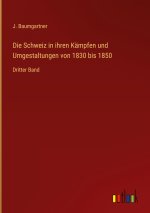 Die Schweiz in ihren Kämpfen und Umgestaltungen von 1830 bis 1850