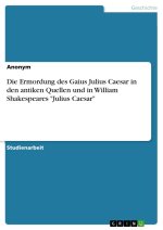 Die Ermordung des Gaius Julius Caesar in den antiken Quellen und in William Shakespeares 