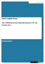 Die Selbstinszenierung Kleopatras VII. als Göttin Isis