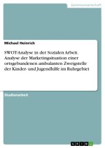 SWOT-Analyse in der Sozialen Arbeit. Analyse der Marketingsituation einer ortsgebundenen ambulanten Zweigstelle der Kinder- und Jugendhilfe im Ruhrgeb