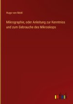 Mikrographie, oder Anleitung zur Kenntniss und zum Gebrauche des Mikroskops