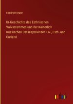 Ur-Geschichte des Esthnischen Volksstammes und der Kaiserlich Russischen Ostseeprovinzen Liv-, Esth- und Curland