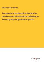 Portugiesisch-brasilianischer Dolmetscher oder kurze und leichtfasslicher Anleitung zur Erlernung der portugiesischen Sprache