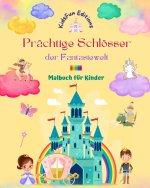 Prächtige Schlösser der Fantasiewelt - Malbuch für Kinder - Prinzessinnen, Drachen, Einhörner und vieles mehr