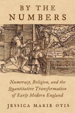 By the Numbers Numeracy, Religion, and the Quantitative Transformation of Early Modern England (Paperback)