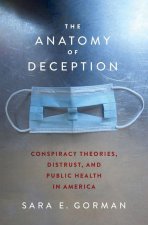 The Anatomy of Deception Conspiracy Theories, Distrust, and Public Health in America (Hardback)