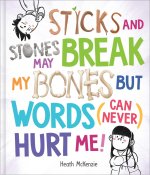 STICKS & STONES MAY BREAK MY BONES BUT