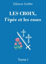 Les Croix, l'épée et les roses Tome I