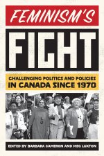 Feminism′s Fight – Challenging Politics and Policies in Canada since 1970